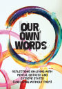 Our Own Words: Reflections on living with mental distress and extreme states (and living without them)