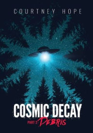 Title: Cosmic Decay: Debris, Author: Courtney Rachelle Hope
