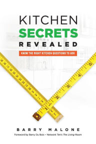 Title: Kitchen Secrets Revealed: Know the Right Kitchen Questions to Ask, Author: Barry Malone