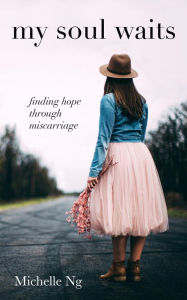 Title: my soul waits: finding hope through miscarriage, Author: Michelle Elizabeth Ng