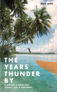 Title: The Years Thunder By: A voyage across two oceans and a continent, Author: Nick Jaffe