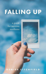 Title: Falling Up: A Guide For Nervous Mediums, Author: Denise Litchfield