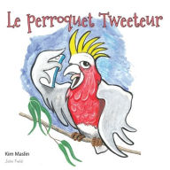 Title: Le Perroquet Tweeteur, Author: Kim Maslin