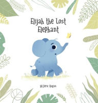 Title: Elijah the Lost Elephant, Author: Jeric Ilagan