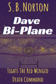 Title: Dave Bi-Plane Fights the Red Winged Death Command, Author: S B Norton