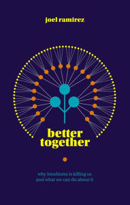 Title: Better Together: Why Loneliness Is Killing Us and What We Can Do About It, Author: Joel Ramirez