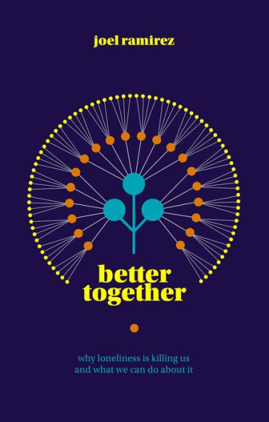 Better Together: Why Loneliness Is Killing Us and What We Can Do About It