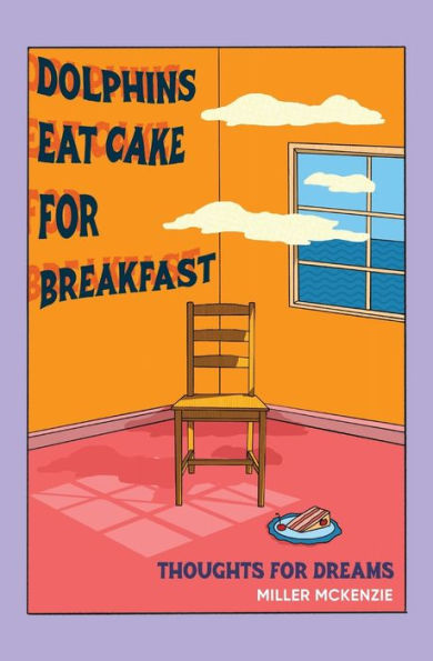 Dolphins Eat Cake For Breakfast: Thoughts For Dreams