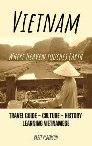Title: Vietnam: Where Heaven Meets Earth, Author: Brett Robinson