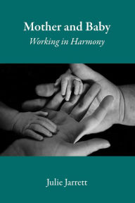 Title: Mother and Baby: Working in Harmony, Author: Julie Jarrett