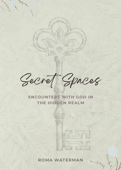 Secret Spaces - Encounters with God the Hidden Realm