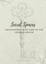 Title: Secret Spaces - Encounters with God in the Hidden Realm, Author: Roma Waterman