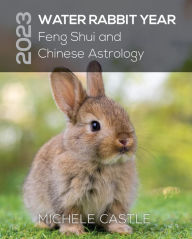 Title: 2023 WATER RABBIT YEAR: Feng Shui and Chinese Astrology, Author: MICHELE CASTLE