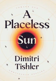 Title: A Placeless Sun: Toward Our Configured Destiny, Author: Dimitri Tishler