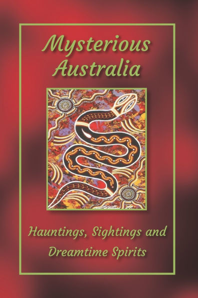 Mysterious Australia: Hauntings, Sightings and Dreamtime Spirits