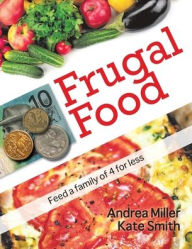 Title: Frugal Food: Feed a Family of Four for Less, Author: Andrea Miller