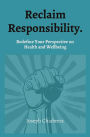 Reclaim Responsibility.: Redefine Your Perspective on Health and Wellbeing