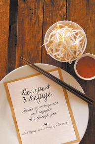 Title: Recipes amp; Refuge: Stories of immigrants and refugees told through food., Author: Chris Nguyen