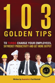 Title: 103 Golden Tips to Turbo Charge Your Employees, Skyrocket Productivity and Get More Output, Author: Marshall Paul