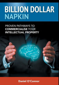 Title: Billion Dollar Napkin: Proven Pathways to Commercialise your Intellectual Property, Author: Holly C. Wallace