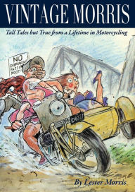 Title: Vintage Morris: Tall Tales but True from a Lifetime in Motorcycling, Author: Lester Morris