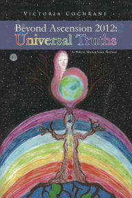 Title: Beyond Ascension 2012: Universal Truths, Author: Victoria M Cochrane