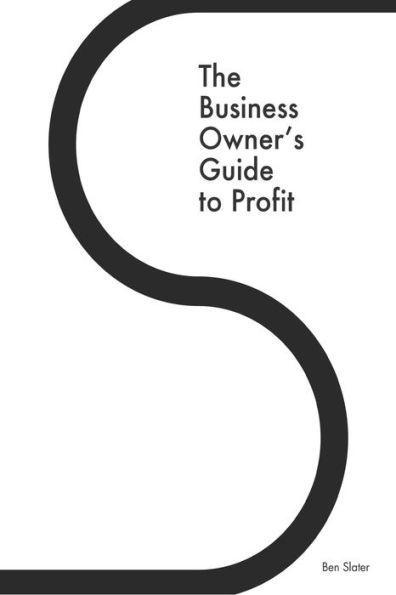 The Business Owner's Guide to Profit: Discover 25 Strategies You Must Apply to Double Your NET Profits Without Trading More Time, Money, Ruining Any More Relationships or Barstardizing Your Purpose