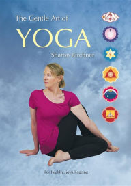 Title: The Gentle Art of Yoga: For healthy, joyful, ageing, Author: Sharon D Kirchner