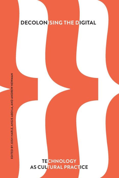 Decolonising the Digital: Technology as Cultural Practice