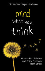 Title: Mind What You Think: How to find balance and enjoy freedom from stress, Author: Graham