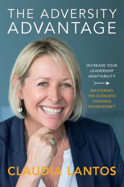 The Adversity Advantage: Increase your leadership adaptability - Mastering the Scenario Thinking Framework(TM)