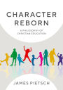 Character Reborn: A Philosophy of Christian Education