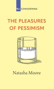 Title: The Pleasures of Pessimism, Author: Natasha Moore