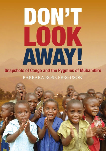 Don't Look Away!: Snapshots of Congo and the Pygmies of Mubambiro