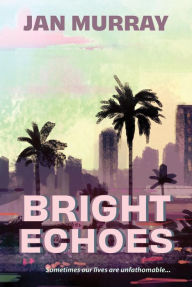 Title: Bright Echoes: Sometimes our lives are unfathomable, Author: Jan Murray