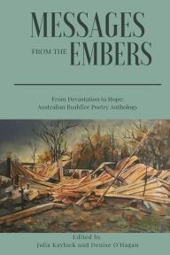 Title: Messages from the Embers: From Devastation to Hope, Australian Bushfire Anthology, Author: Julia Kaylock