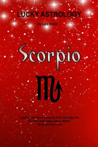 Title: Lucky Astrology - Scorpio: Tapping into the Powers of Your Sun Sign for Greater Luck, Happiness, Health, Abundance & Love, Author: Billie Enz Ph.D.