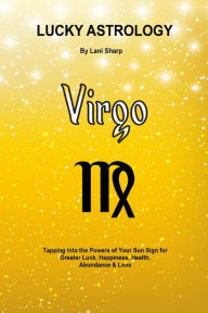 Title: Lucky Astrology - Virgo: Tapping into the Powers of Your Sun Sign for Greater Luck, Happiness, Health, Abundance & Love, Author: Billie Enz Ph.D.