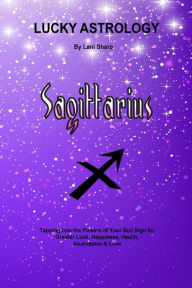 Title: Lucky Astrology - Sagittarius: Tapping into the Powers of Your Sun Sign for Greater Luck, Happiness, Health, Abundance & Love, Author: Billie Enz Ph.D.