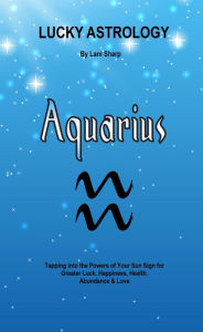 Title: Lucky Astrology - Aquarius: Tapping into the Powers of Your Sun Sign for Greater Luck, Happiness, Health, Abundance & Love Are you ready to be empowered by astrology, the planets, th, Author: Billie Enz Ph.D.