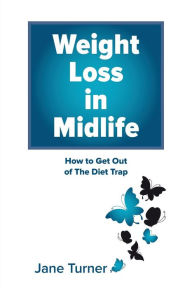 Title: Weight Loss in Midlife: How to get out of the Diet Trap, Author: Jane Turner