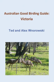 Title: Australian Good Birding Guide: Victoria, Author: Ted Wnorowski