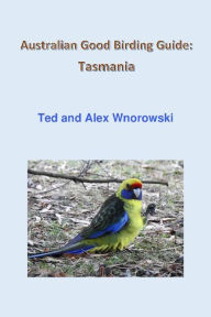 Title: Australian Good Birding Guide: Tasmania, Author: Ted Wnorowski