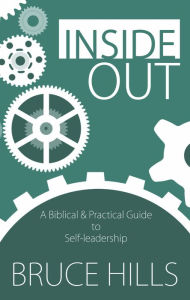 Title: Inside Out: A Biblical and Practical Guide to Self-Leadership, Author: Bruce Hills