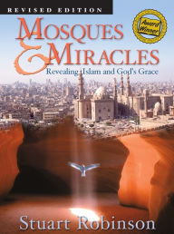 Title: Mosques and Miracles: Revealing Islam and God's Grace, Author: Stuart Robinson