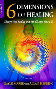 Title: 6 Dimensions Of Healing: Change Your Reality and You Change Your Life, Author: Gayle Maree