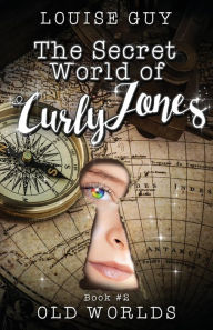 Title: Old Worlds: The Secret World of Curly Jones #2, Author: Louise Guy