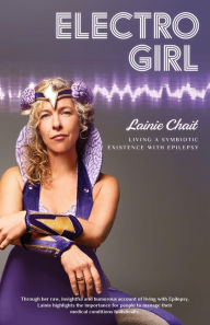 Title: Electro Girl: Living a Symbiotic Existence with Epilepsy, Author: Lainie Chait