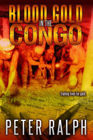 Title: Blood Gold in the Congo: Trading lives for gold, Author: Peter J Ralph