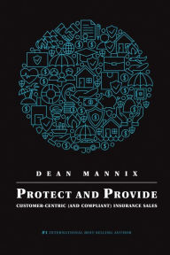 Title: Protect and Provide: Customer-Centric (and Compliant) Insurance Sales, Author: Dean Mannix